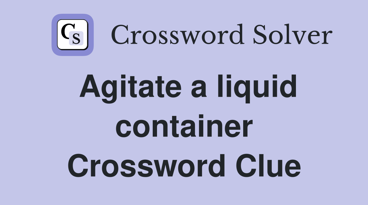 Agitate a liquid container Crossword Clue Answers Crossword Solver